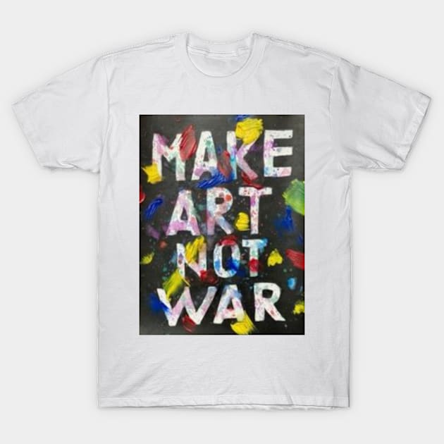 Make Art Not War T-Shirt by Wear A Tee Shirt 